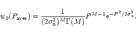 \begin{displaymath}w_{0}(P_{\rm aver})=\frac{1}{(2\sigma _{n}^{2})^{M}\Gamma (M)}P^{M-1}{\rm e}^{-P^{2}/2\sigma _{n}^{2}}.
\end{displaymath}