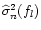 $\widehat{\sigma }_{n}^{2}(f_{l})$