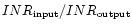 $INR_{\rm input}/INR_{\rm output}$