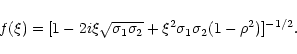 \begin{displaymath}f(\xi )=[1-2i\xi \sqrt{\sigma _{1}\sigma _{2}}+\xi ^{2}\sigma _{1}\sigma _{2}(1-\rho ^{2})]^{-1/2}.
\end{displaymath}