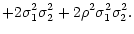 $\displaystyle +2\sigma _{1}^{2}\sigma _{2}^{2}+2\rho ^{2}\sigma _{1}^{2}\sigma _{2}^{2}.$