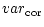$\displaystyle var_{\rm cor}$