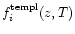 $f^{\rm templ}_i(z, T)$