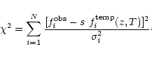 \begin{displaymath}\chi^2=\sum_{i=1}^{N}{{[f^{\rm obs}_i-s\ f^{\rm temp}_i(z, T)]^2}\over{\sigma_i^2}}\cdot
\end{displaymath}