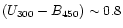 $(U_{300}-B_{450})\sim 0.8$