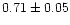 $0.71\pm0.05$