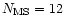 $N_{\rm MS}=12$