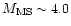 $M_{\rm
MS}\sim4.0$