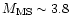 $M_{\rm MS}\sim3.8$