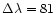 $\Delta\lambda=81$