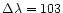 $\Delta\lambda=103$