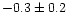 $-0.3\pm0.2$
