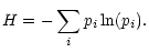 $\displaystyle H = - \sum_i p_i \ln(p_i).$
