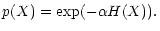 $\displaystyle p(X) = {\rm exp}(- \alpha H(X)).$