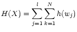 $\displaystyle H(X) = \sum_{j=1}^{l} \sum_{k=1}^{N} h(w_j)$