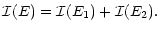 $\displaystyle {\cal I}(E) = {\cal I}(E_1) + {\cal I}(E_2).$