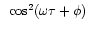 $~\cos^2(\omega\tau+\phi)$