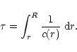 \begin{displaymath}\tau=\int_r^R {1 \over c(r)}\; {\rm d}r.
\end{displaymath}