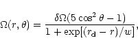 \begin{displaymath}\Omega(r,\theta)={\delta\Omega (5\cos^2\theta -1)\over
1+\exp[(r_{\rm d}-r)/w]},
\end{displaymath}