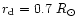 $r_{\rm d}=0.7~R_\odot$