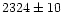 $2324 \pm 10\ensuremath{\phantom{0}} $