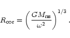 \begin{displaymath}R_{\rm cor}= \left(\frac{GM_{\rm ns}}{\omega^2}\right)^{1/3}.
\end{displaymath}