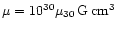 $\mu=10^{30} \mu_{30}\,{\rm G\,cm^3}$