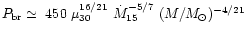 $P_{\rm br} \simeq\ 450\
\mu_{30}^{16/21}\ \dot{M}_{15}^{-5/7}\ (M/M_{\odot})^{-4/21}$