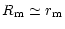 $\displaystyle R_{\rm m} \simeq r_{\rm m}$