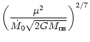 $\displaystyle \left(\frac{\mu^{2}}{\dot{M}_0
\sqrt{2GM_{\rm ns}}}\right)^{2/7}$