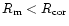 $R_{\rm m} < R_{\rm cor}$