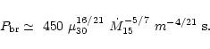 \begin{displaymath}P_{\rm br} \simeq\ 450\ \mu_{30}^{16/21}\
\dot{M}_{15}^{-5/7}\ m^{-4/21}\ {\rm s}.
\end{displaymath}