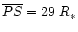 $\overline{PS}=29~R_*$
