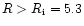 $R>R_{\rm i} = 5.3$