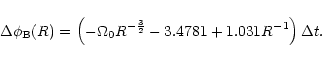 \begin{displaymath}
\Delta \phi_{{\rm B}} (R) = \left(
- \Omega_0 R^{-\frac{3}{2}} -3.4781 + 1.031 R^{-1} \right)
\Delta t .
\end{displaymath}