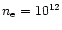 $n_{\rm e} = 10^{12}$
