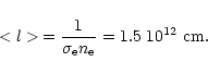 \begin{displaymath}<l> \,= \frac{1}{\sigma_{\rm e} n_{\rm e}} =
1.5~10^{12}~{\rm cm}.
\end{displaymath}