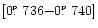 $[0\hbox{$.\!\!^{\scriptscriptstyle\rm p}$ }736{-}0\hbox{$.\!\!^{\scriptscriptstyle\rm p}$ }740 ]$