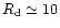 $R_{\rm d} \simeq 10$