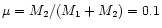 $\mu = M_2 / (M_1+M_2) = 0.1$