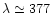 $\lambda \simeq 377$
