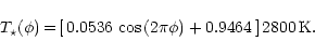 \begin{displaymath}T_{\star}(\phi){\,=\,}[\,0.0536\,\cos\,(2\pi\phi)+0.9464\,]\,2800\,{\rm K}.
\end{displaymath}