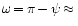 $\omega {\,=\,}\pi {\,-\,}\psi {\,\approx \,}$