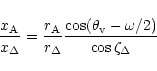 \begin{displaymath}\frac{x_{\rm A}}{x_{\Delta}} = \frac{r_{\rm A}}{r_{\Delta}}
\frac{\cos(\theta_{\rm v}-{\omega}/2)}
{\cos\zeta_{\Delta}}
\end{displaymath}
