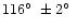 $116\hbox{$^\circ$ }
\pm 2\hbox{$^\circ$ }$