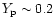$Y_{\rm p}\sim 0.2$