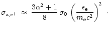 $\displaystyle \sigma_{{\rm a},{\rm e}^+} \,\approx\,
{3\alpha^2+1\over 8}\,\sigma_0\,\left( {\epsilon_{\rm e}\over m_{\rm e}c^2} \right)^{\! 2}\ \cdot$