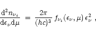 \begin{displaymath}{{\rm {d}}^2 n_{\nu_i}\over {\rm {d}}\epsilon_{\nu}{\rm {d}}\...
... (hc)^3}\,f_{\nu_i}(\epsilon_{\nu},\mu)\,
\epsilon_{\nu}^2 \ ,
\end{displaymath}
