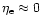 $\eta_{\rm e}\approx 0$