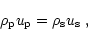 \begin{displaymath}\rho_{\rm {p}}u_{\rm {p}} = \rho_{\rm {s}}u_{\rm {s}} \ ,
\end{displaymath}